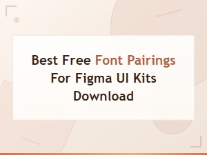 Best Free Font Pairings for Figma Ui Kits Download in 2024