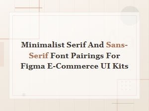 Best Free Minimalist Serif and Sans-Serif Font Pairings for Figma E-Commerce Ui Kits