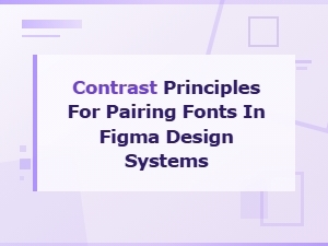 Contrast Principles for Pairing Fonts in Figma