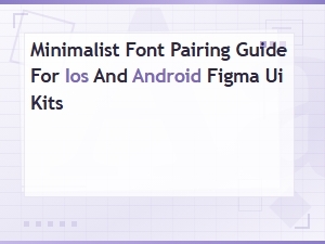 Minimalist Font Pairing Guide for Ios and Android Figma Ui Kits